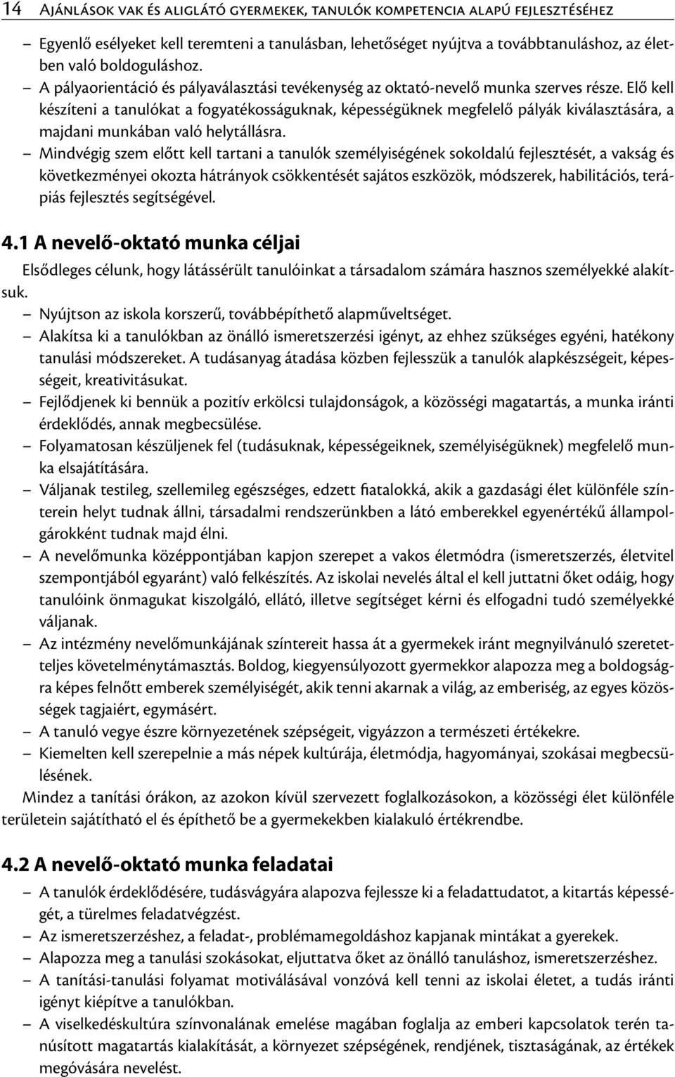 Elő kell készíteni a tanulókat a fogyatékosságuknak, képességüknek megfelelő pályák kiválasztására, a majdani munkában való helytállásra.