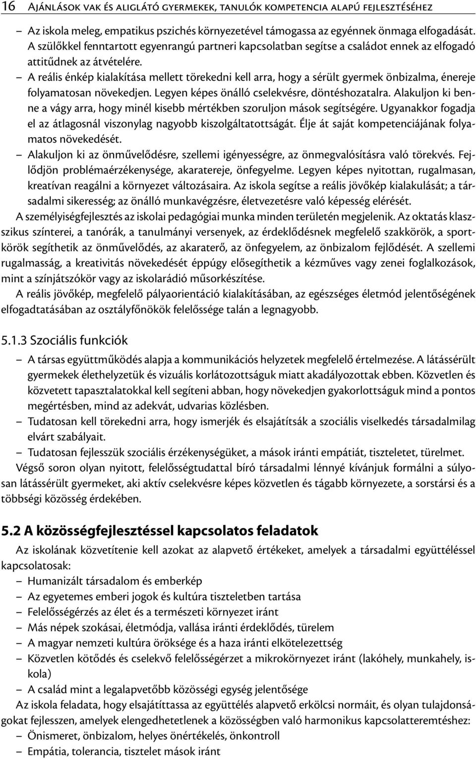 A reális énkép kialakítása mellett törekedni kell arra, hogy a sérült gyermek önbizalma, énereje folyamatosan növekedjen. Legyen képes önálló cselekvésre, döntéshozatalra.