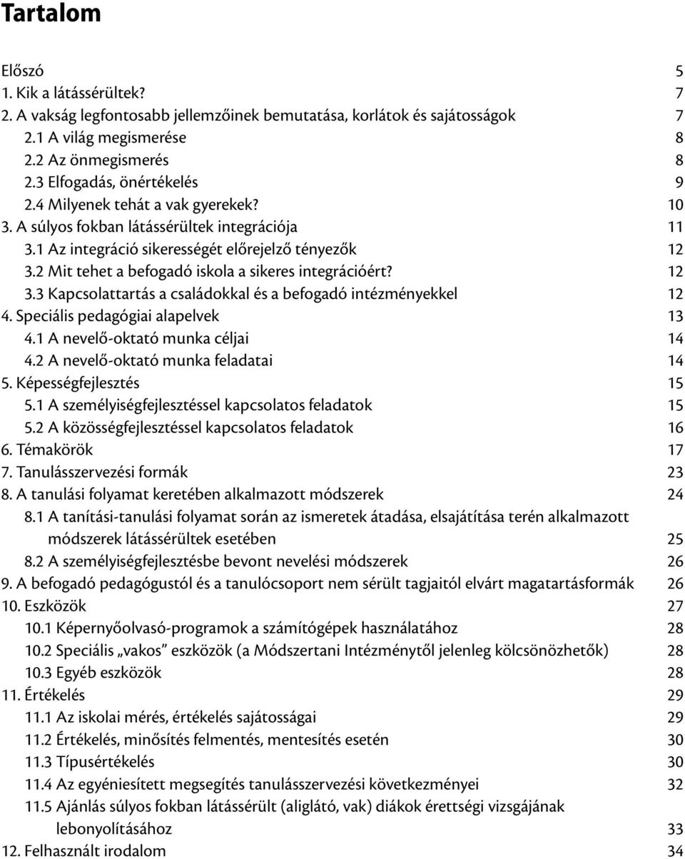 12 3.3 Kapcsolattartás a családokkal és a befogadó intézményekkel 12 4. Speciális pedagógiai alapelvek 13 4.1 A nevelő-oktató munka céljai 14 4.2 A nevelő-oktató munka feladatai 14 5.