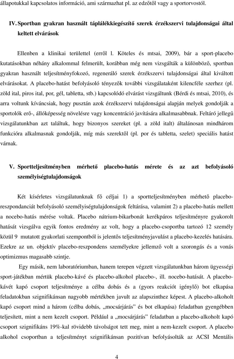 Köteles és mtsai, 2009), bár a sport-placebo kutatásokban néhány alkalommal felmerült, korábban még nem vizsgálták a különböző, sportban gyakran használt teljesítményfokozó, regeneráló szerek