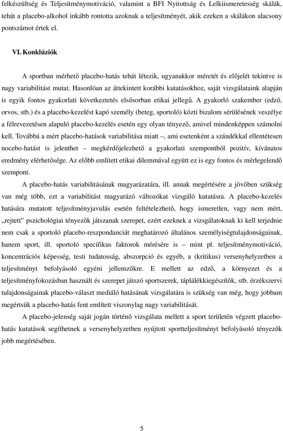 Hasonlóan az áttekintett korábbi kutatásokhoz, saját vizsgálataink alapján is egyik fontos gyakorlati következtetés elsősorban etikai jellegű. A gyakorló szakember (edző, orvos, stb.