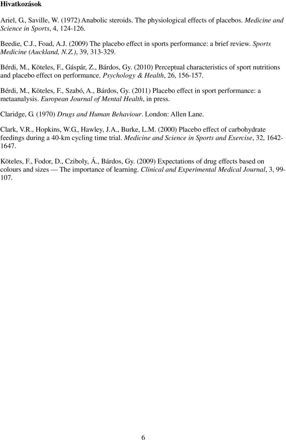 (2010) Perceptual characteristics of sport nutritions and placebo effect on performance. Psychology & Health, 26, 156-157. Bérdi, M., Köteles, F., Szabó, A., Bárdos, Gy.