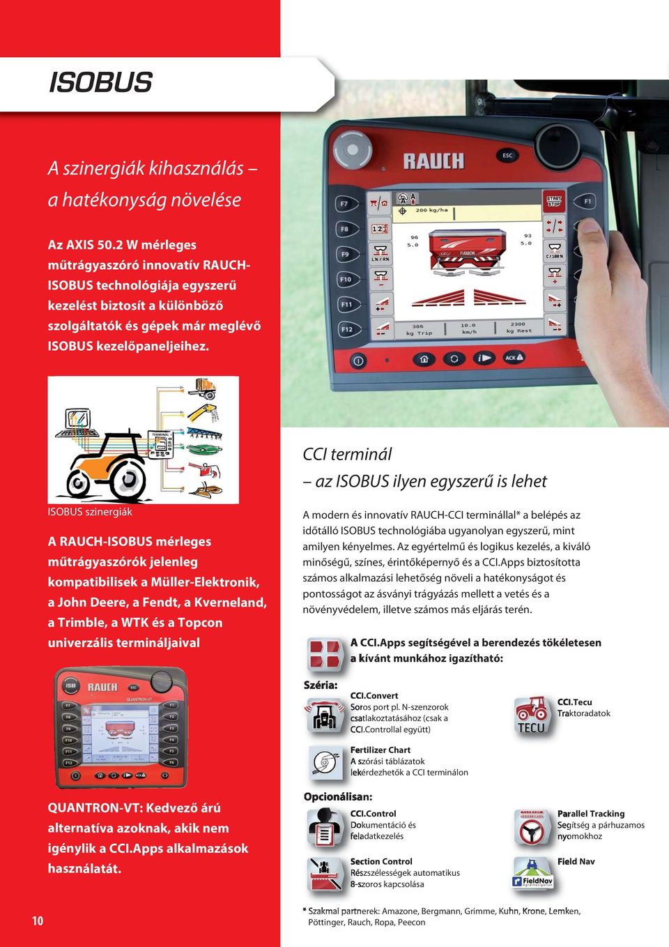 CCI terminál az ISOBUS ilyen egyszerű is lehet ISOBUS szinergiák A RAUCH-ISOBUS mérleges műtrágyaszórók jelenleg kompatibilisek a Müller-Elektronik, a John Deere, a Fendt, a Kverneland, a Trimble, a