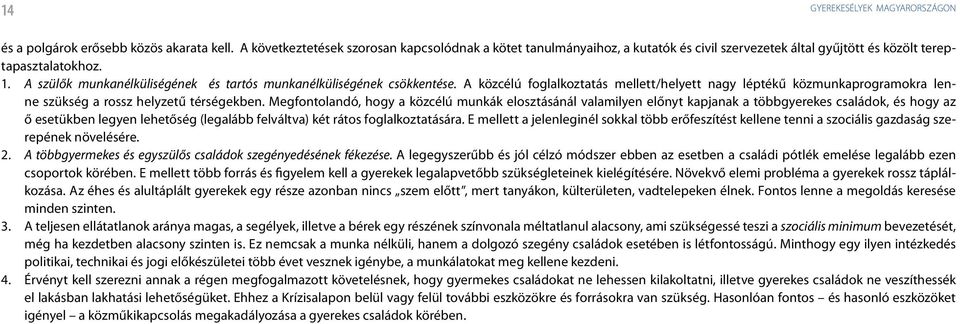 A szülők munkanélküliségének és tartós munkanélküliségének csökkentése. A köz célú foglalkoztatás mellett/helyett nagy léptékű közmunkaprogramokra lenne szükség a rossz helyzetű térségekben.