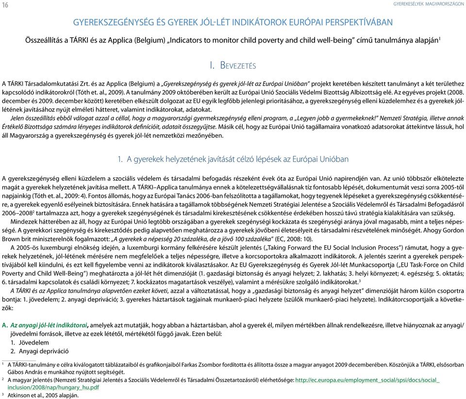 és az Applica (Belgium) a Gyerekszegénység és gyerek jól-lét az Európai Unióban projekt keretében készített tanulmányt a két területhez kapcsolódó indikátorokról (Tóth et. al., 2009).