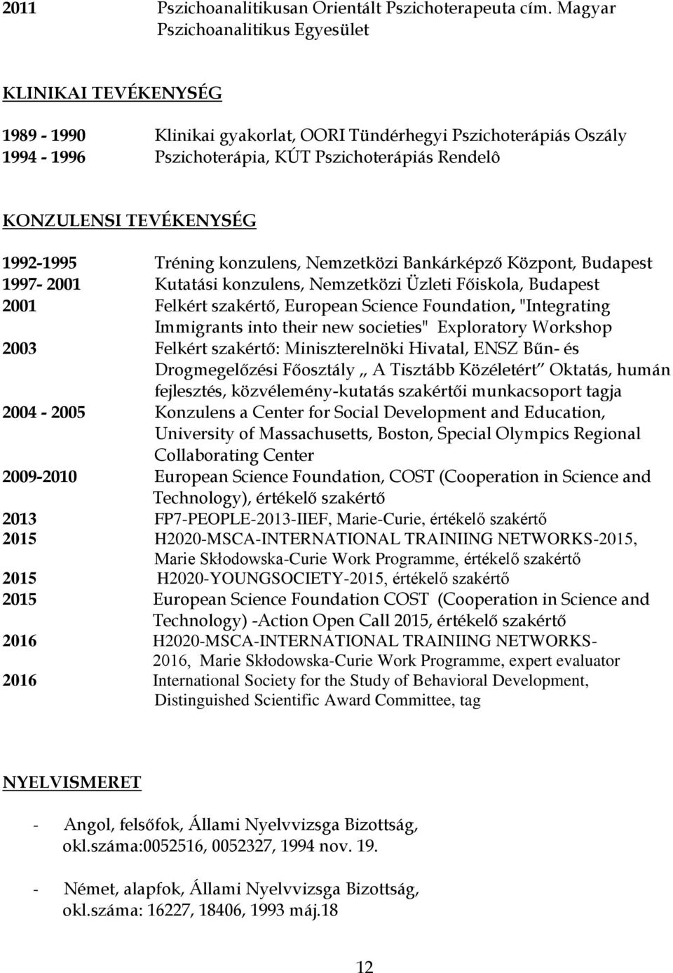 TEVÉKENYSÉG 1992-1995 Tréning konzulens, Nemzetközi Bankárképző Központ, Budapest 1997-2001 Kutatási konzulens, Nemzetközi Üzleti Főiskola, Budapest 2001 Felkért szakértő, European Science