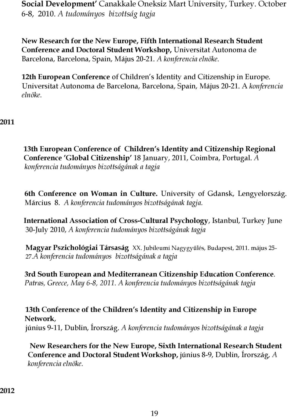 20-21. A konferencia elnöke. 12th European Conference of Children s Identity and Citizenship in Europe. Universitat Autonoma de Barcelona, Barcelona, Spain, Május 20-21. A konferencia elnöke. 2011 13th European Conference of Children s Identity and Citizenship Regional Conference Global Citizenship 18 January, 2011, Coimbra, Portugal.