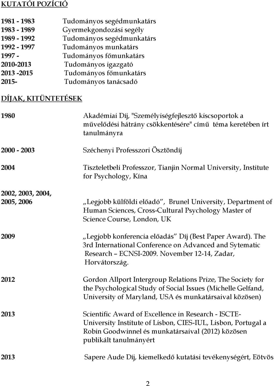 téma keretében írt tanulmányra 2000-2003 Széchenyi Professzori Ösztöndíj 2004 Tiszteletbeli Professzor, Tianjin Normal University, Institute for Psychology, Kína 2002, 2003, 2004, 2005, 2006 Legjobb