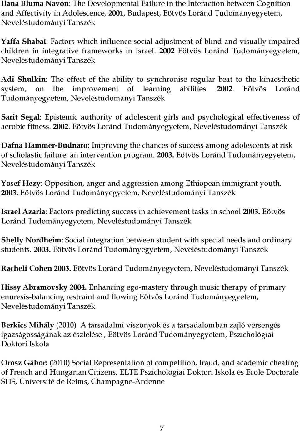 2002 Eötvös Loránd Tudományegyetem, Neveléstudományi Tanszék Adi Shulkin: The effect of the ability to synchronise regular beat to the kinaesthetic system, on the improvement of learning abilities.