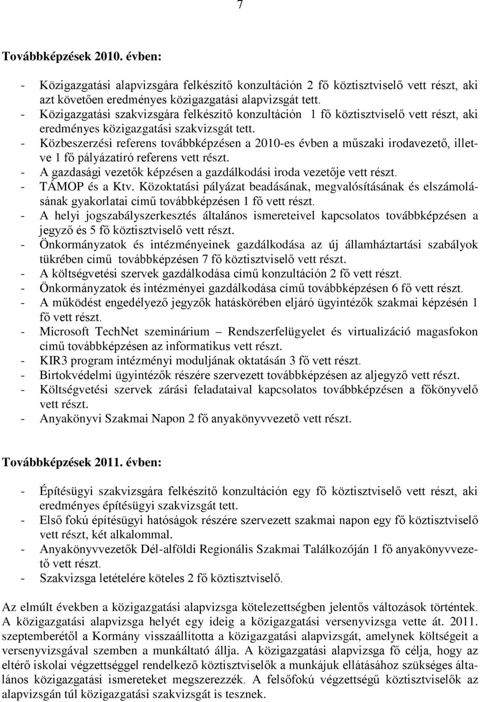 - Közbeszerzési referens továbbképzésen a 2010-es évben a műszaki irodavezető, illetve 1 fő pályázatíró referens vett részt. - A gazdasági vezetők képzésen a gazdálkodási iroda vezetője vett részt.