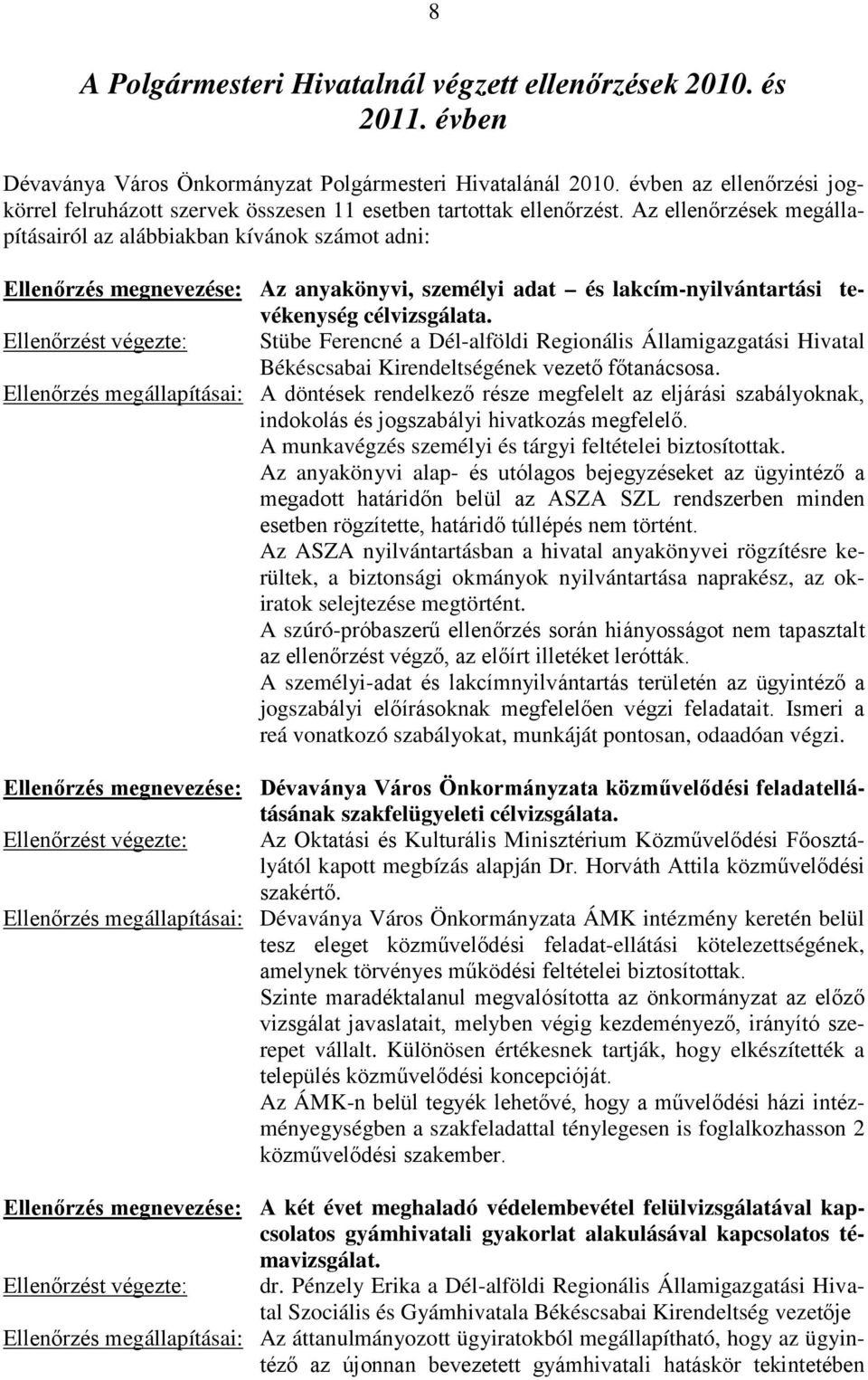 Az ellenőrzések megállapításairól az alábbiakban kívánok számot adni: Ellenőrzés megnevezése: Az anyakönyvi, személyi adat és lakcím-nyilvántartási tevékenység célvizsgálata.