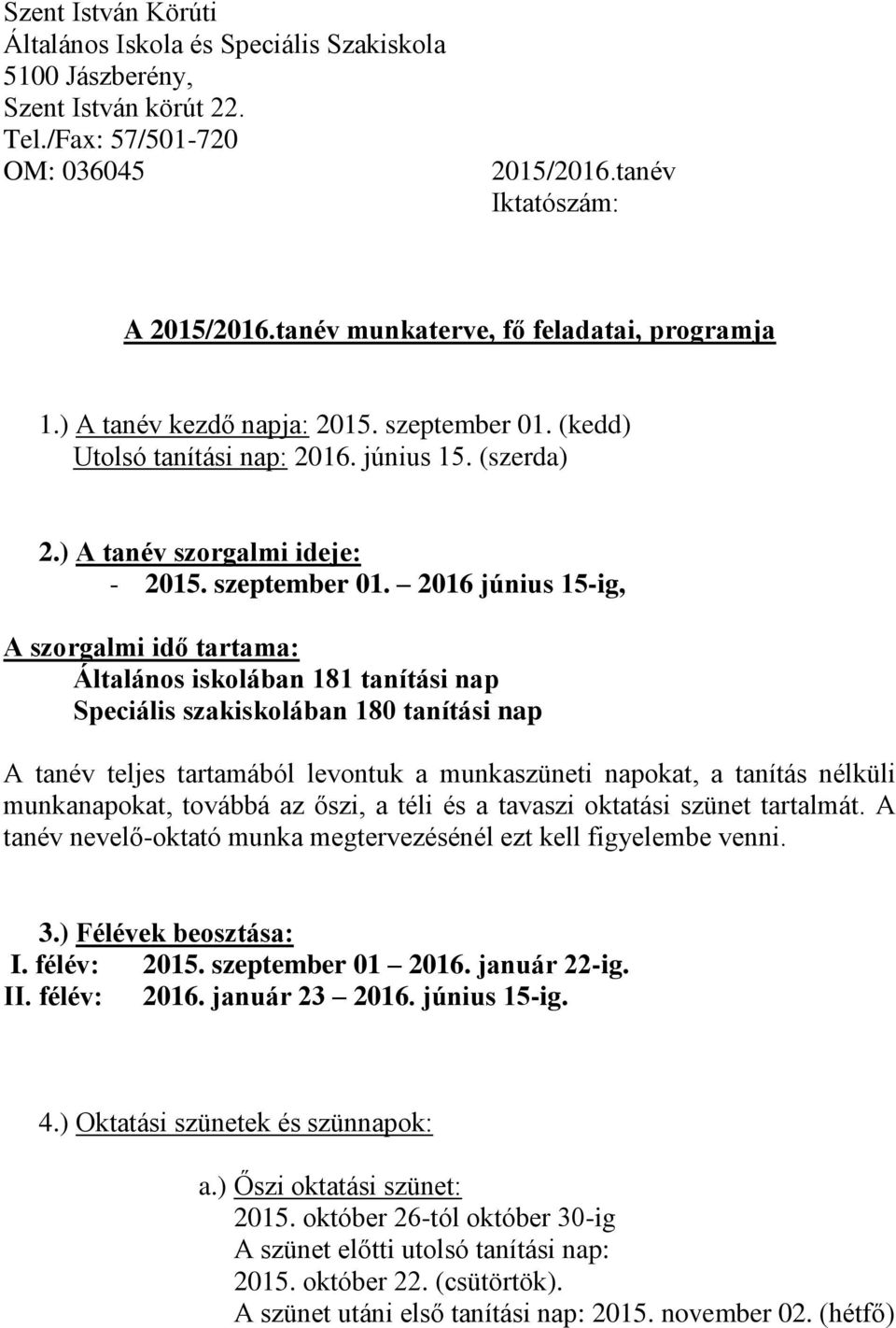 (kedd) Utolsó tanítási nap: 2016. június 15. (szerda) 2.) A tanév szorgalmi ideje: - 2015. szeptember 01.