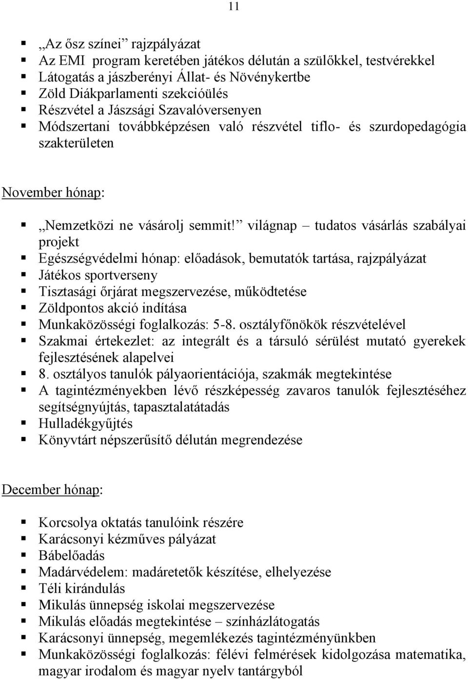 világnap tudatos vásárlás szabályai projekt Egészségvédelmi hónap: előadások, bemutatók tartása, rajzpályázat Játékos sportverseny Tisztasági őrjárat megszervezése, működtetése Zöldpontos akció