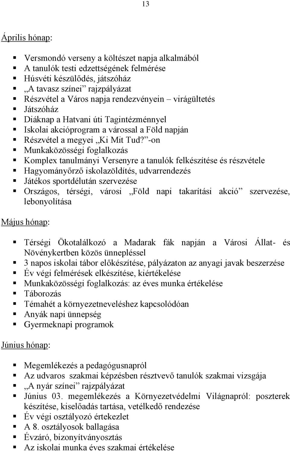 -on Munkaközösségi foglalkozás Komplex tanulmányi Versenyre a tanulók felkészítése és részvétele Hagyományőrző iskolazöldítés, udvarrendezés Játékos sportdélután szervezése Országos, térségi, városi