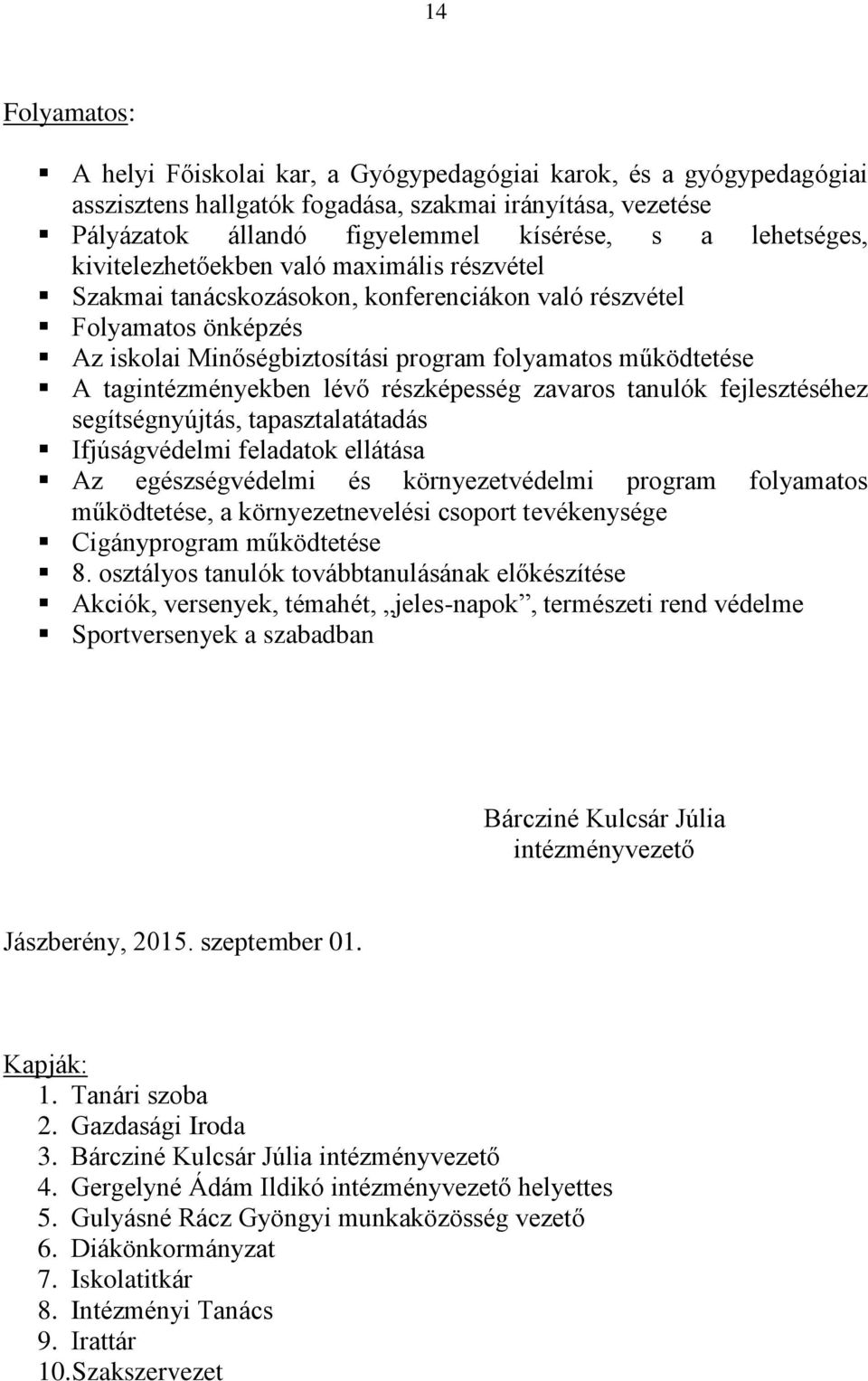 tagintézményekben lévő részképesség zavaros tanulók fejlesztéséhez segítségnyújtás, tapasztalatátadás Ifjúságvédelmi feladatok ellátása Az egészségvédelmi és környezetvédelmi program folyamatos