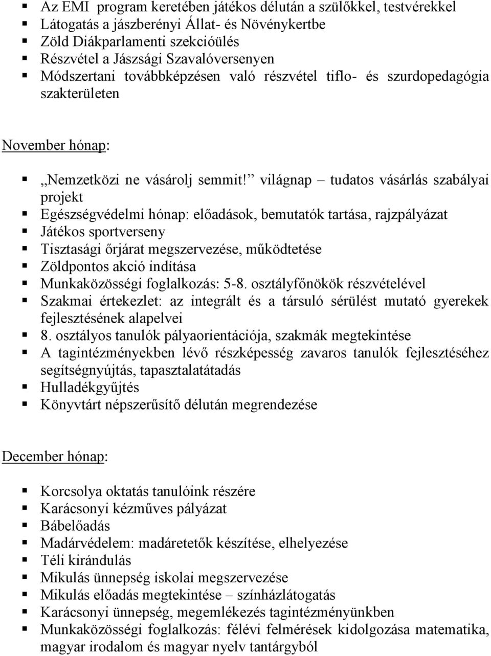 világnap tudatos vásárlás szabályai projekt Egészségvédelmi hónap: előadások, bemutatók tartása, rajzpályázat Játékos sportverseny Tisztasági őrjárat megszervezése, működtetése Zöldpontos akció