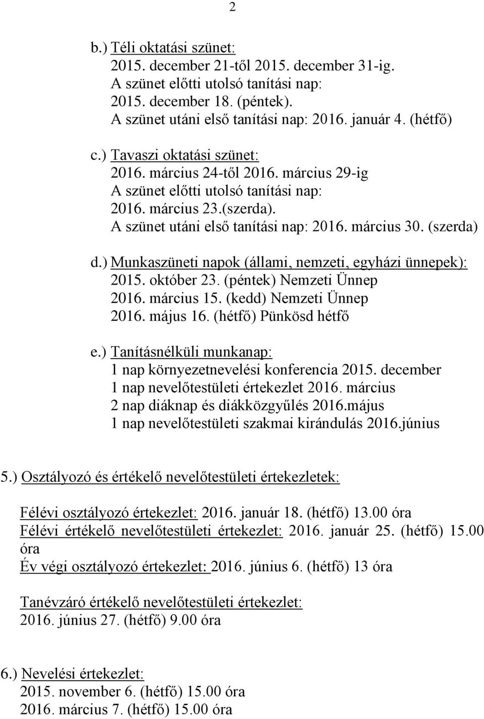 ) Munkaszüneti napok (állami, nemzeti, egyházi ünnepek): 2015. október 23. (péntek) Nemzeti Ünnep 2016. március 15. (kedd) Nemzeti Ünnep 2016. május 16. (hétfő) Pünkösd hétfő e.