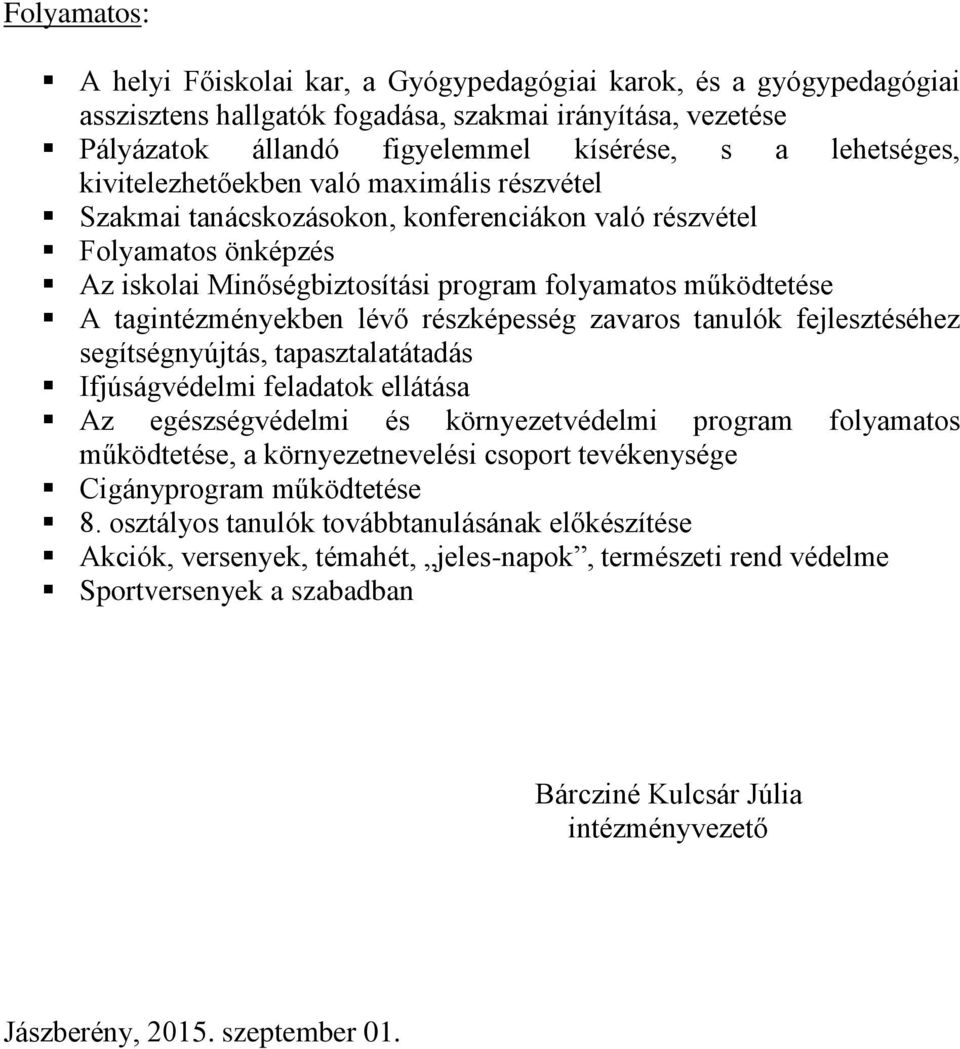 lévő részképesség zavaros tanulók fejlesztéséhez segítségnyújtás, tapasztalatátadás Ifjúságvédelmi feladatok ellátása Az egészségvédelmi és környezetvédelmi program folyamatos működtetése, a