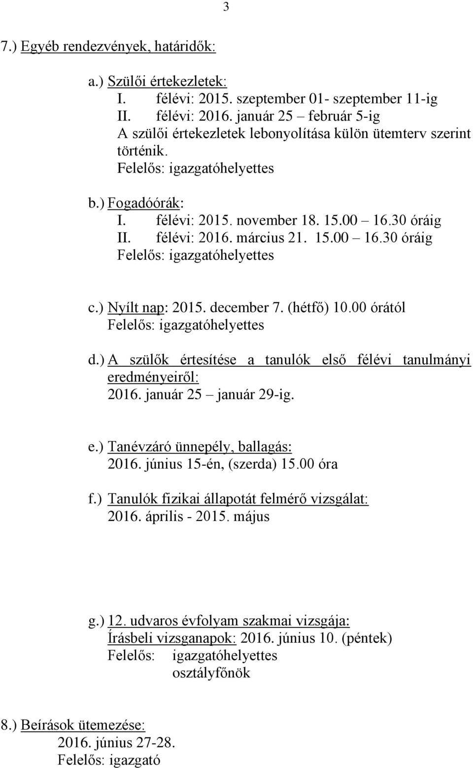 március 21. 15.00 16.30 óráig Felelős: igazgatóhelyettes c.) Nyílt nap: 2015. december 7. (hétfő) 10.00 órától Felelős: igazgatóhelyettes d.