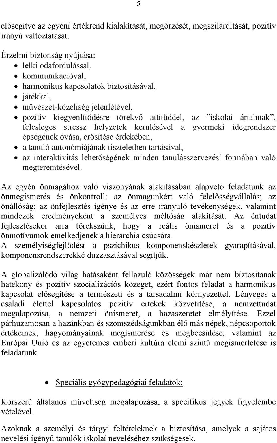 iskolai ártalmak, felesleges stressz helyzetek kerülésével a gyermeki idegrendszer épségének óvása, erősítése érdekében, a tanuló autonómiájának tiszteletben tartásával, az interaktivitás