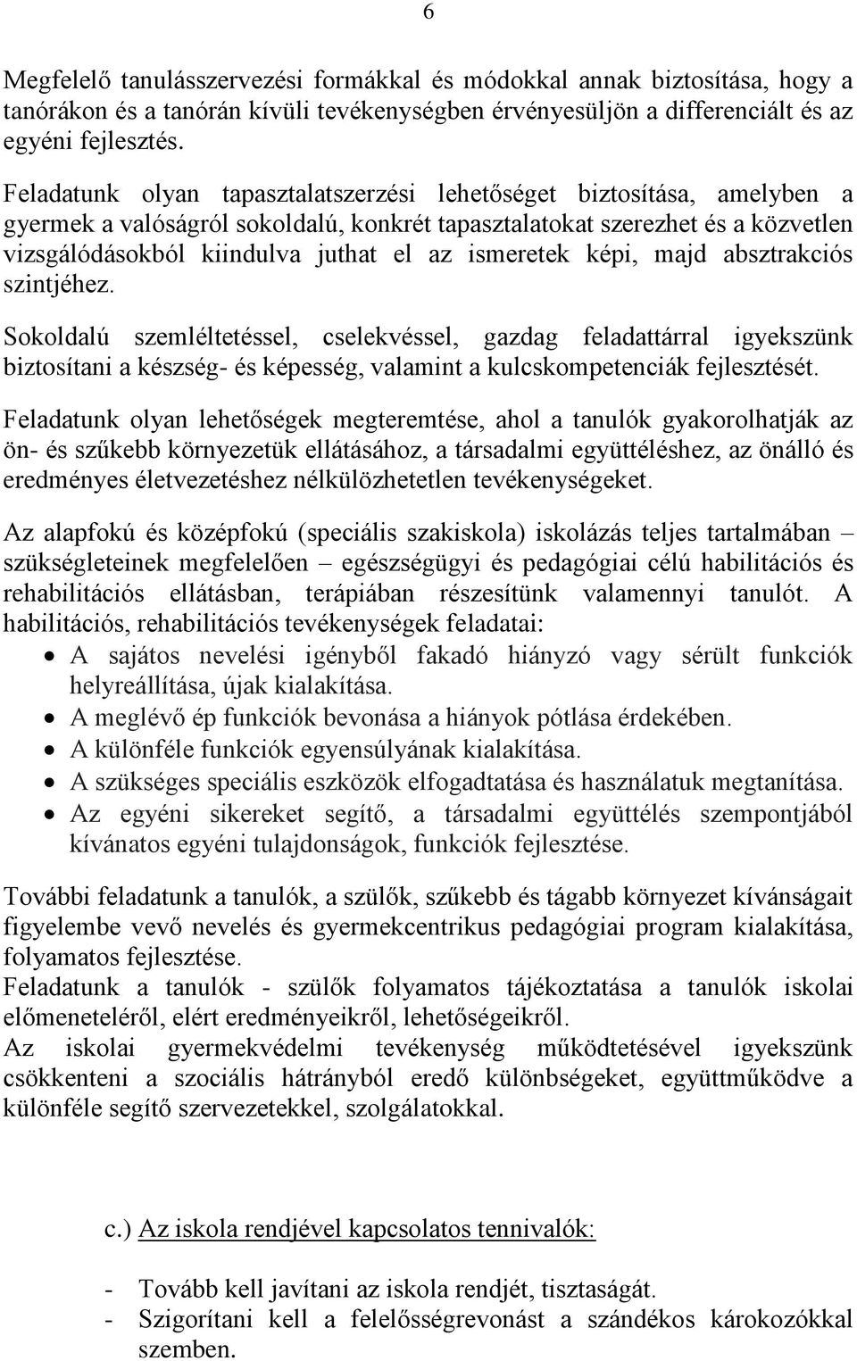 ismeretek képi, majd absztrakciós szintjéhez. Sokoldalú szemléltetéssel, cselekvéssel, gazdag feladattárral igyekszünk biztosítani a készség- és képesség, valamint a kulcskompetenciák fejlesztését.