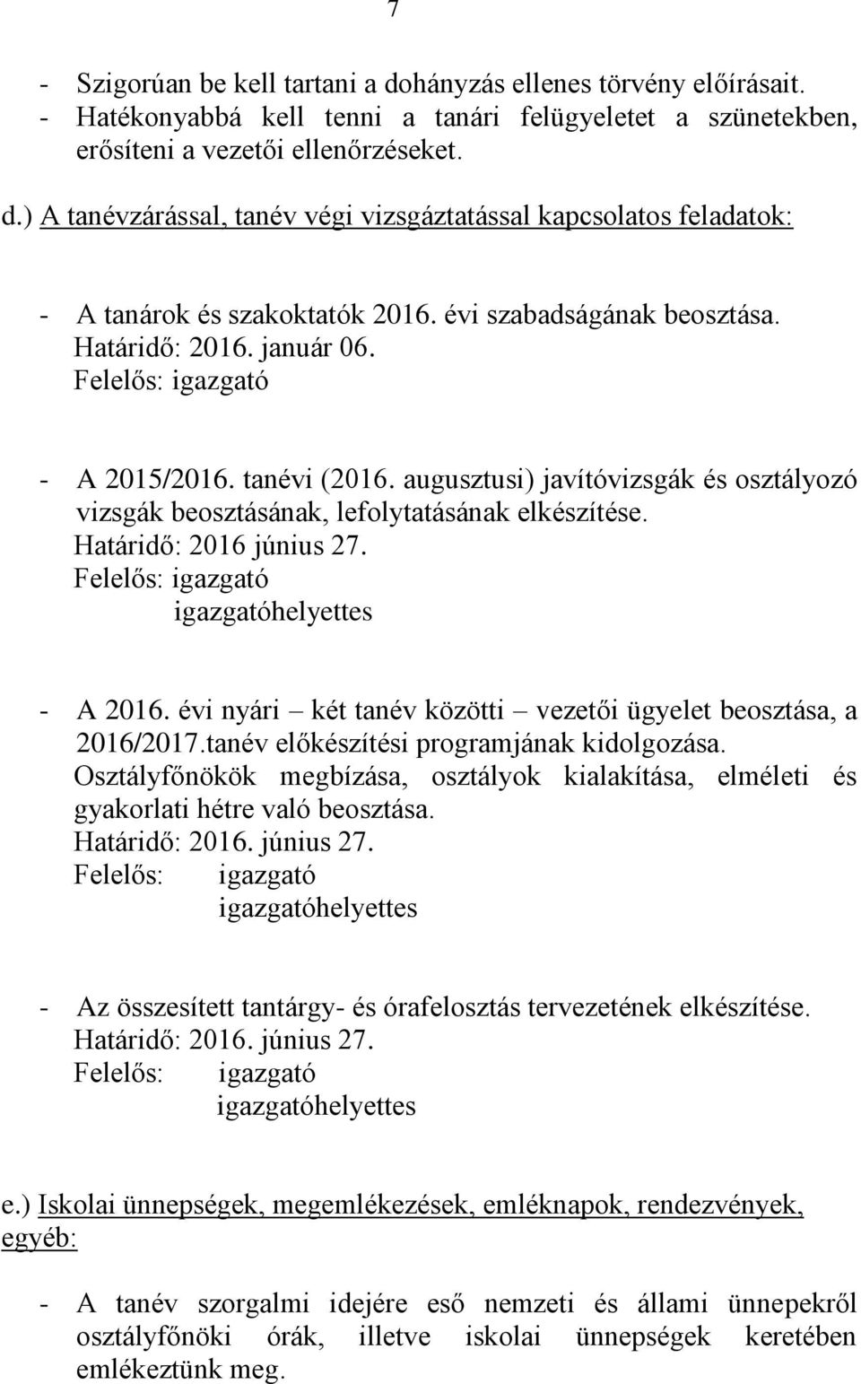 Határidő: 2016 június 27. Felelős: igazgató igazgatóhelyettes - A 2016. évi nyári két tanév közötti vezetői ügyelet beosztása, a 2016/2017.tanév előkészítési programjának kidolgozása.