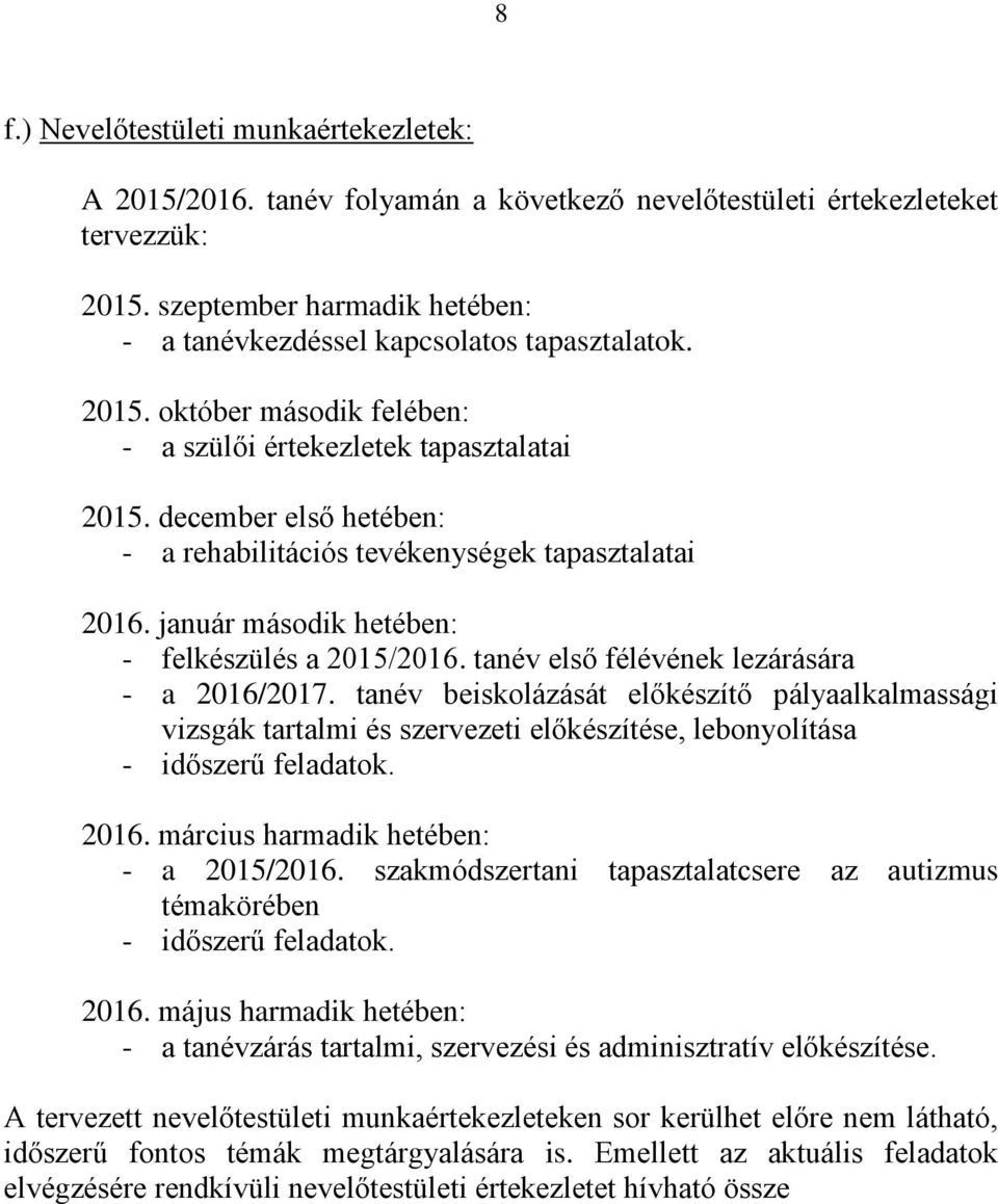 december első hetében: - a rehabilitációs tevékenységek tapasztalatai 2016. január második hetében: - felkészülés a 2015/2016. tanév első félévének lezárására - a 2016/2017.