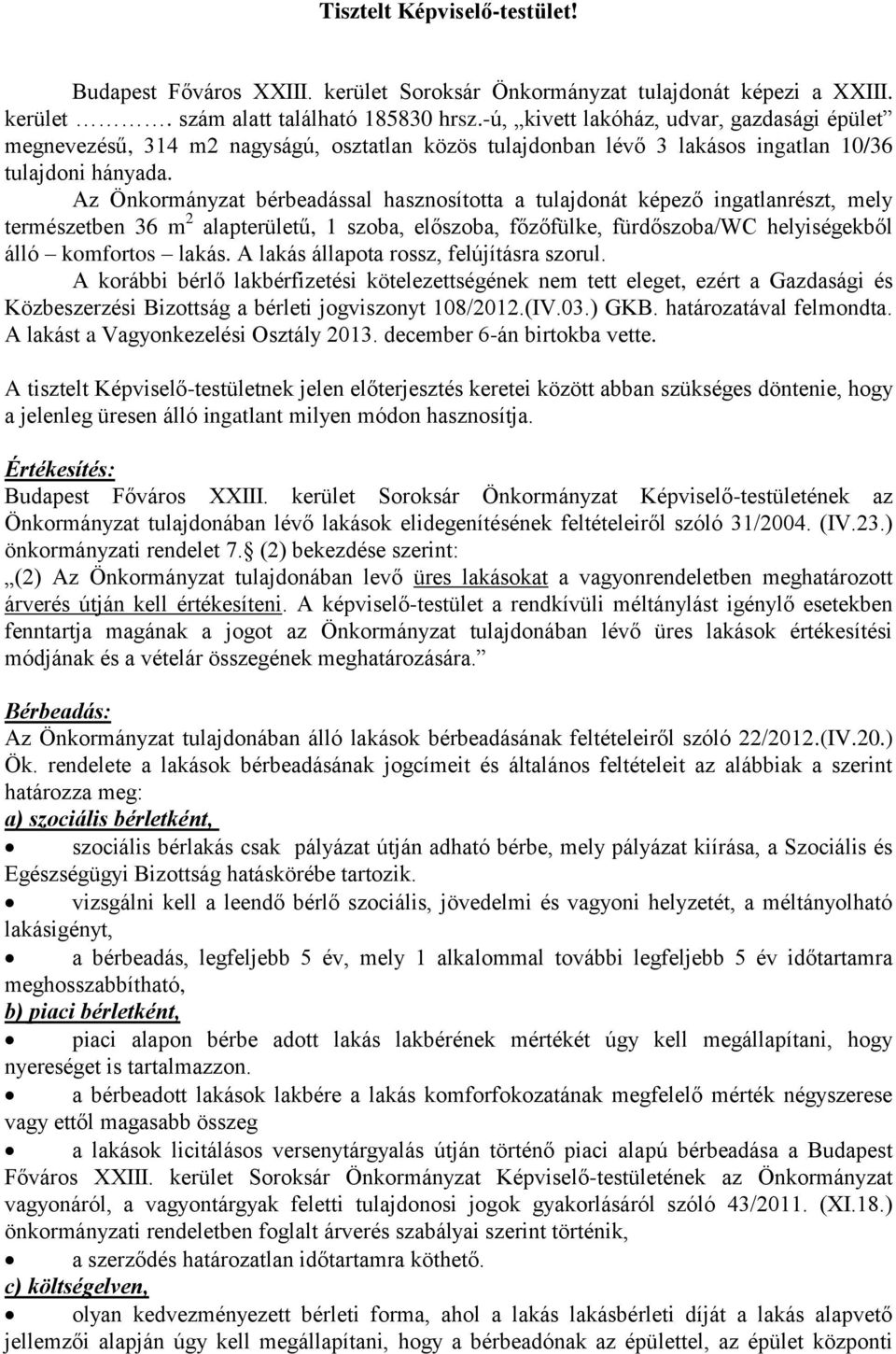 Az Önkormányzat bérbeadással hasznosította a tulajdonát képező ingatlanrészt, mely természetben 36 m 2 alapterületű, 1 szoba, előszoba, főzőfülke, fürdőszoba/wc helyiségekből álló komfortos lakás.