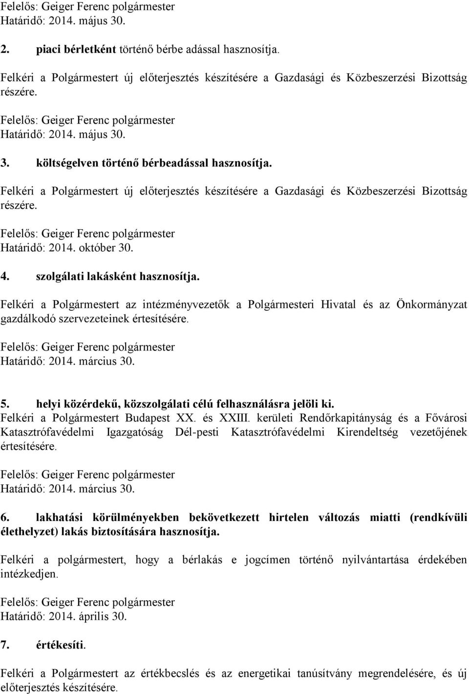 szolgálati lakásként hasznosítja. Felkéri a Polgármestert az intézményvezetők a Polgármesteri Hivatal és az Önkormányzat gazdálkodó szervezeteinek értesítésére. Határidő: 2014. március 30. 5.