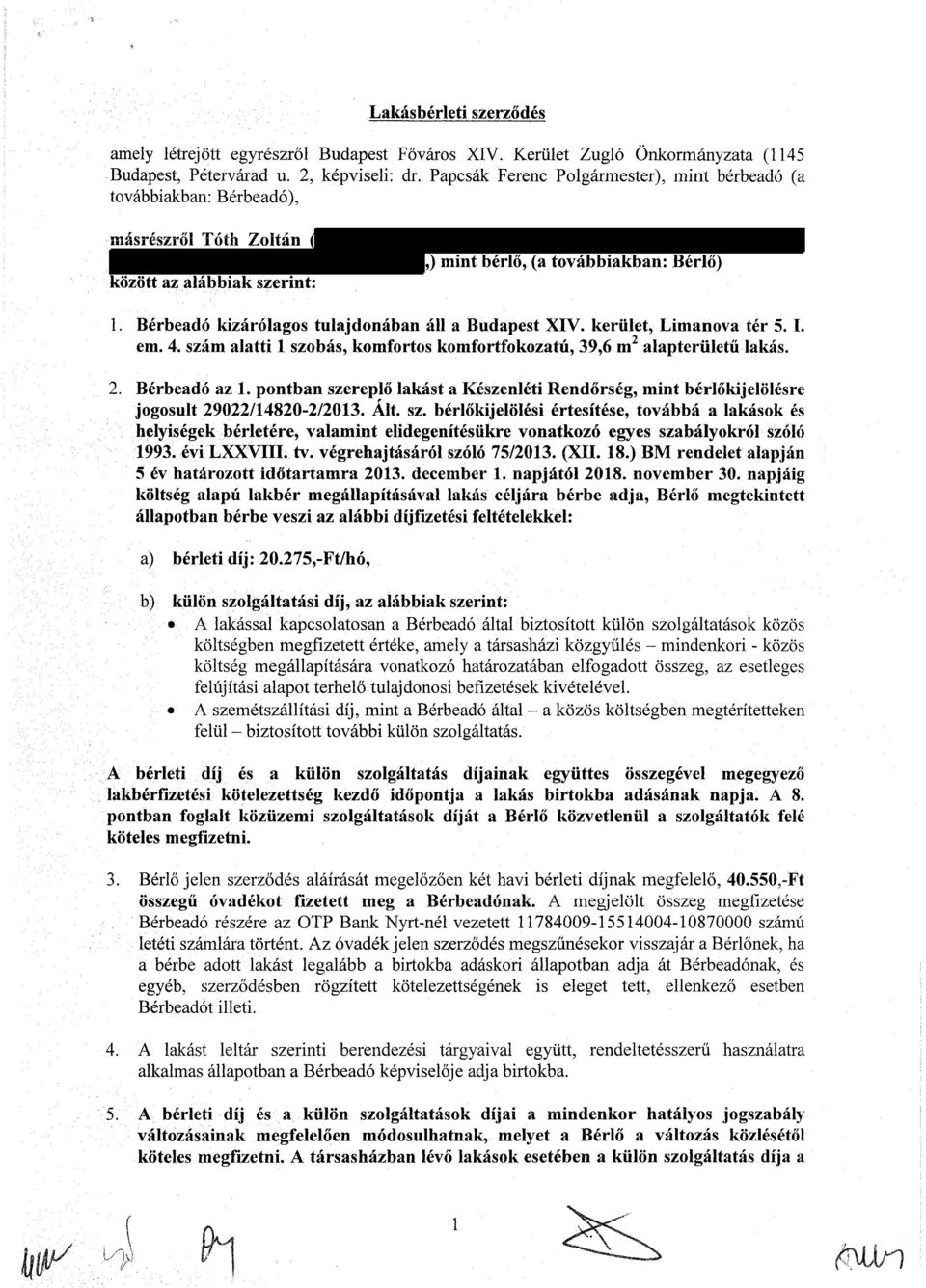 Bérbeadó kizárólagos tulajdonában áll a Budapest XIV. kerület, Limanova tér 5. I. em. 4. szám alatti 1 szobás, komfortos komfortfokozatú, 39,6 m 2 alapterületű lakás. 2. Bérbeadó az 1.