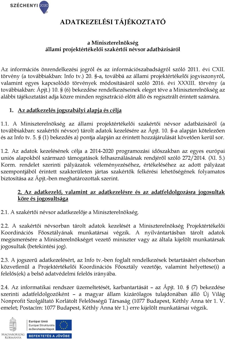 ) 10. (6) bekezdése rendelkezéseinek eleget téve a Miniszterelnökség az alábbi tájékoztatást adja közre minden regisztráció előtt álló és regisztrált érintett számára. 1. Az adatkezelés jogszabályi alapja és célja 1.