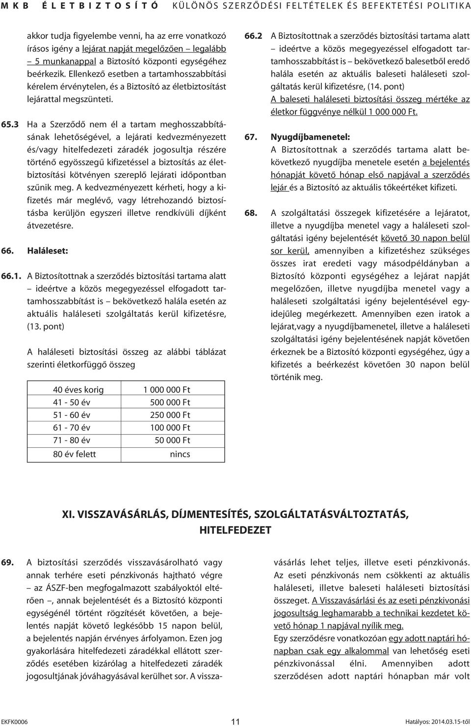 3 Ha a Szerzôdô nem él a tartam meghosszabbításának lehetôségével, a lejárati kedvezményezett és/vagy hitelfedezeti záradék jogosultja részére történô egyösszegû kifizetéssel a biztosítás az