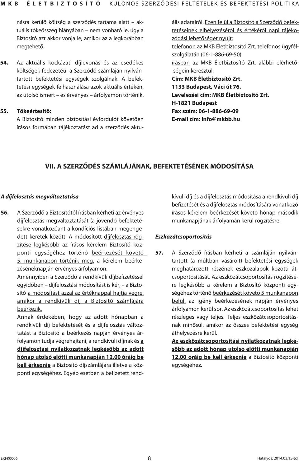 A befektetési egységek felhasználása azok aktuális értékén, az utolsó ismert és érvényes árfolyamon történik. 55.