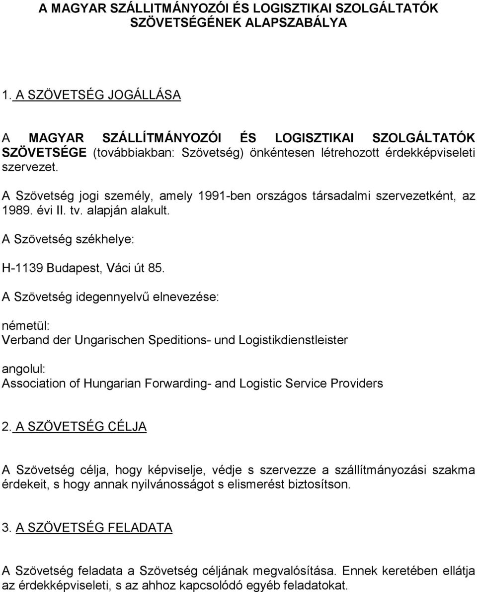 A Szövetség jogi személy, amely 1991-ben országos társadalmi szervezetként, az 1989. évi II. tv. alapján alakult. A Szövetség székhelye: H-1139 Budapest, Váci út 85.