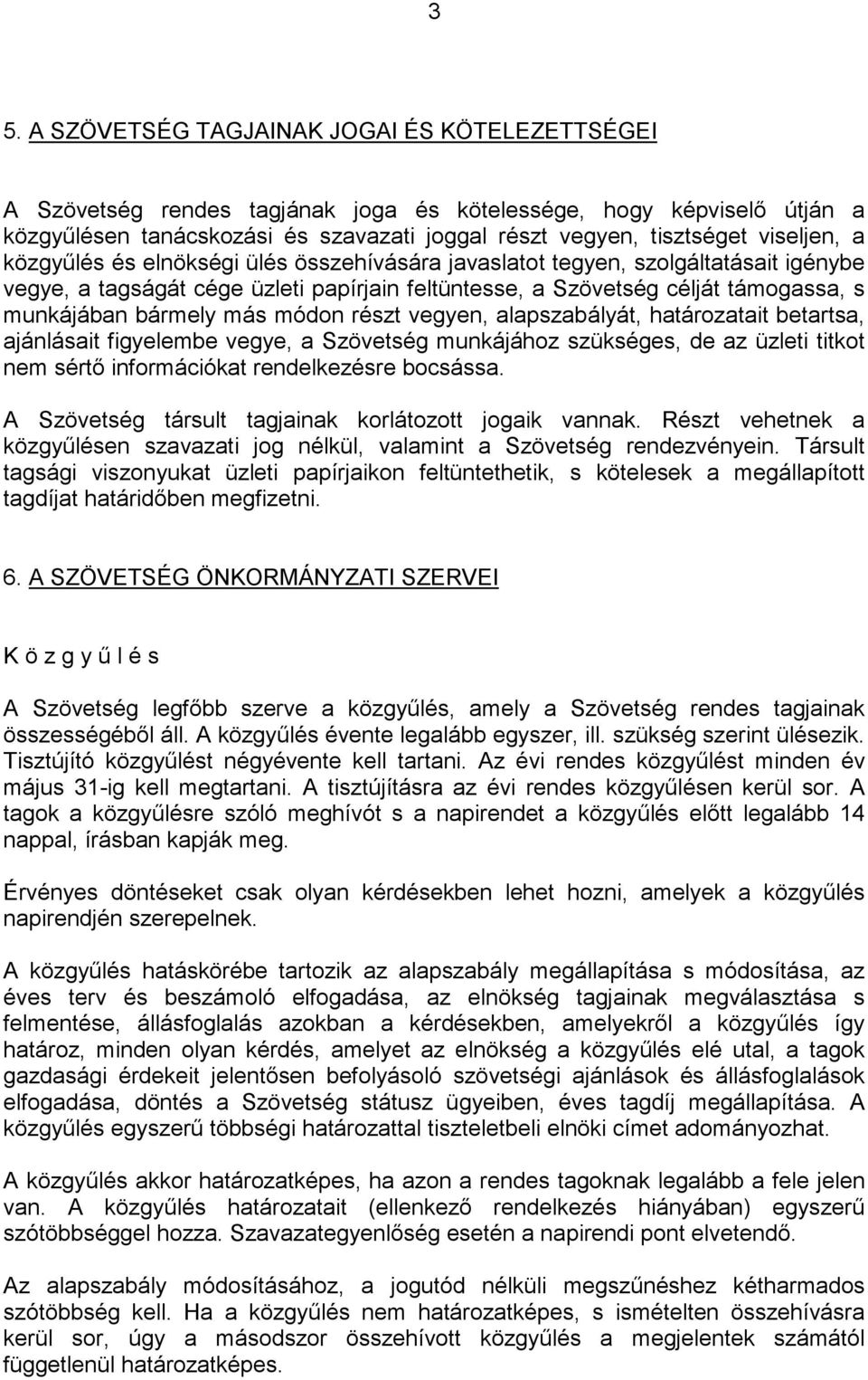 bármely más módon részt vegyen, alapszabályát, határozatait betartsa, ajánlásait figyelembe vegye, a Szövetség munkájához szükséges, de az üzleti titkot nem sértı információkat rendelkezésre bocsássa.