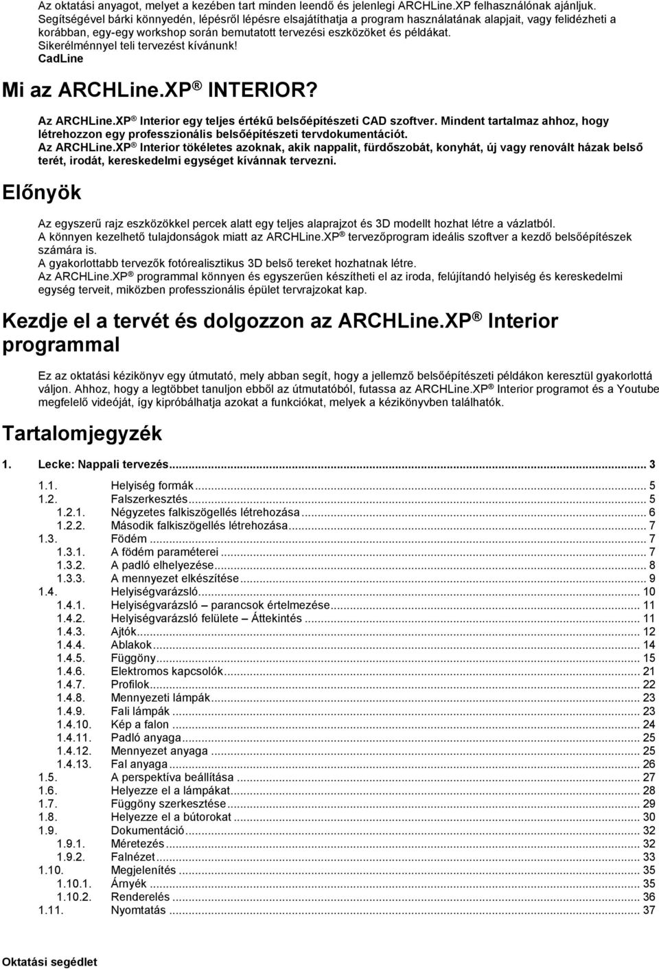 Sikerélménnyel teli tervezést kívánunk! CadLine Mi az INTERIOR? Az Interior egy teljes értékű belsőépítészeti CAD szoftver.