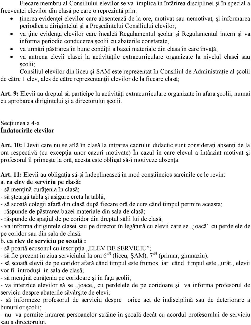 informa periodic conducerea şcolii cu abaterile constatate; va urmări păstrarea în bune condiţii a bazei materiale din clasa în care învaţă; va antrena elevii clasei la activităţile extracurriculare