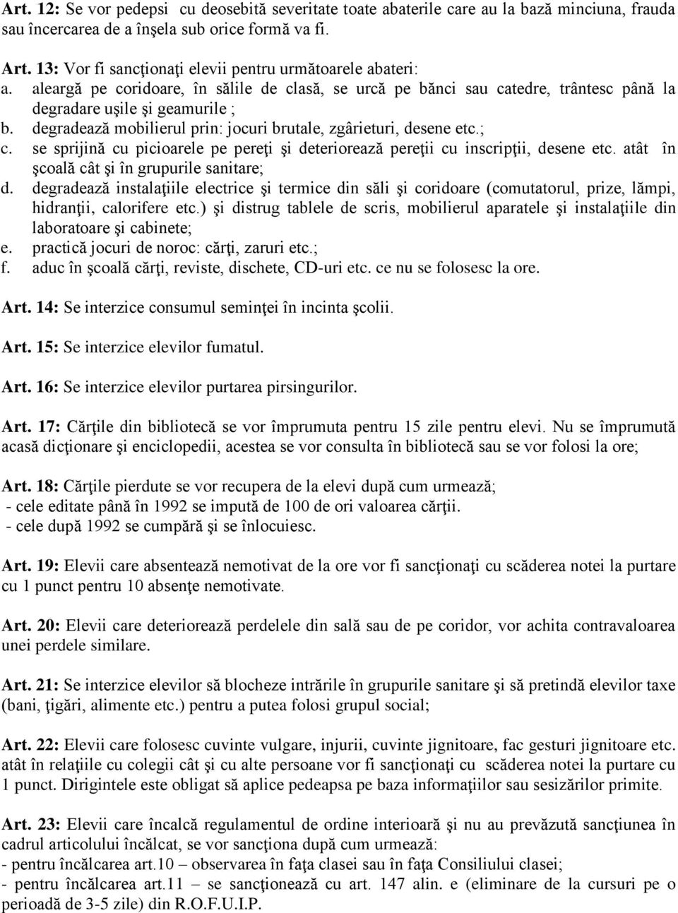 degradează mobilierul prin: jocuri brutale, zgârieturi, desene etc.; c. se sprijină cu picioarele pe pereţi şi deteriorează pereţii cu inscripţii, desene etc.