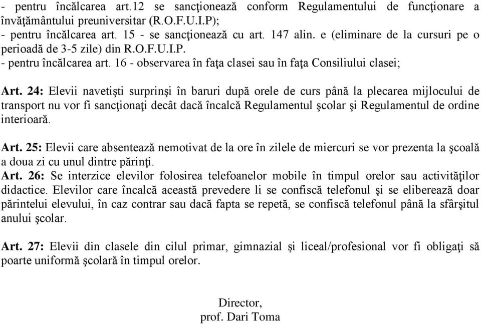 24: Elevii navetişti surprinşi în baruri după orele de curs până la plecarea mijlocului de transport nu vor fi sancţionaţi decât dacă încalcă Regulamentul şcolar şi Regulamentul de ordine interioară.