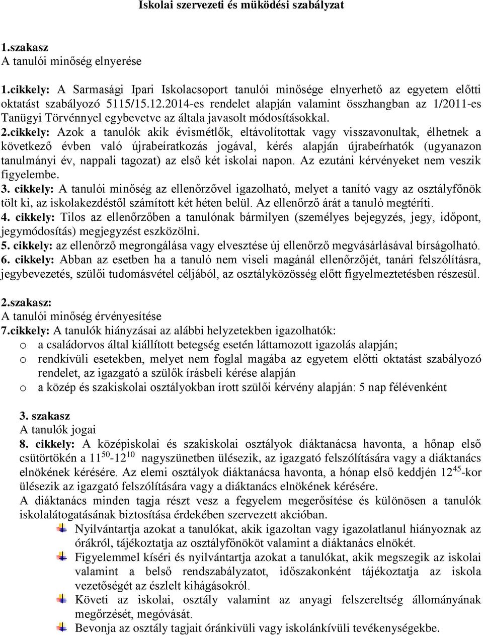 cikkely: Azok a tanulók akik évismétlők, eltávolítottak vagy visszavonultak, élhetnek a következő évben való újrabeíratkozás jogával, kérés alapján újrabeírhatók (ugyanazon tanulmányi év, nappali