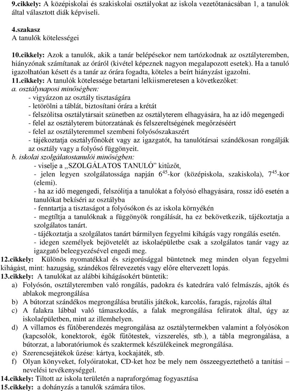 Ha a tanuló igazolhatóan késett és a tanár az órára fogadta, köteles a beírt hiányzást igazolni. 11.cikkely: A tanulók kötelessége betartani lelkiismeretesen a következőket: a.