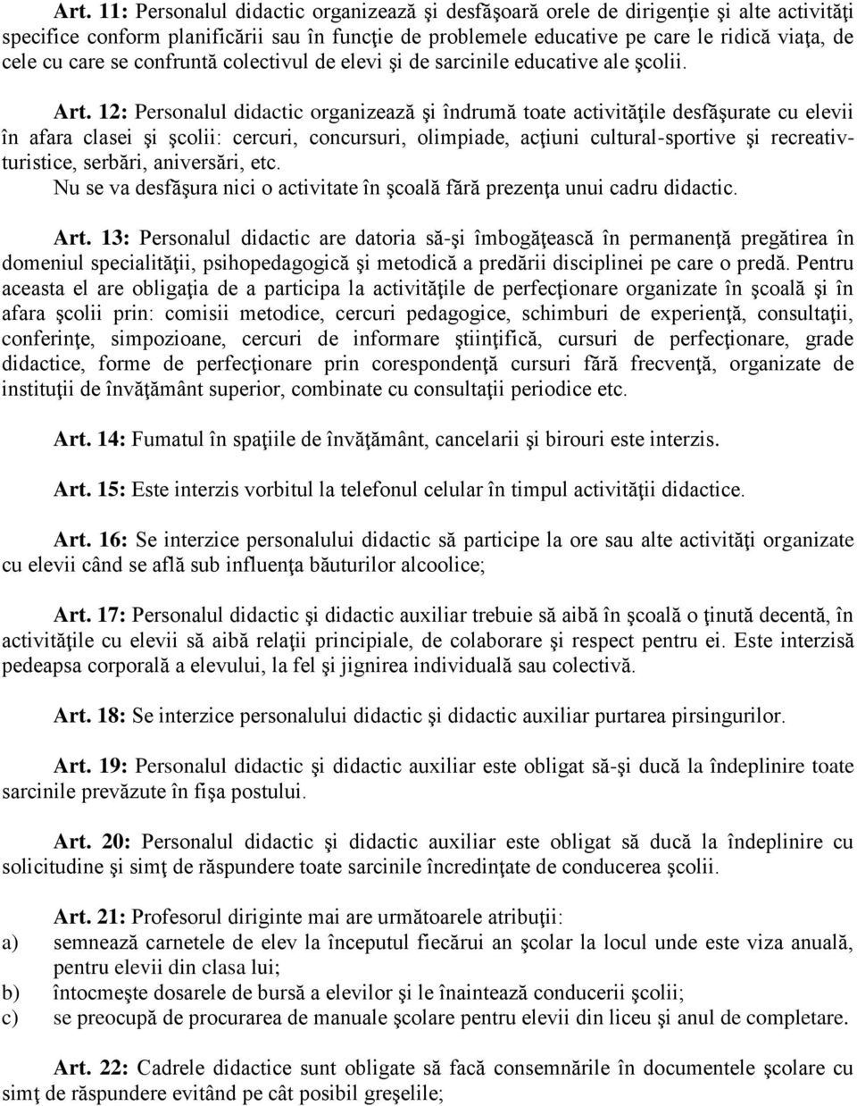 12: Personalul didactic organizează şi îndrumă toate activităţile desfăşurate cu elevii în afara clasei şi şcolii: cercuri, concursuri, olimpiade, acţiuni cultural-sportive şi recreativturistice,