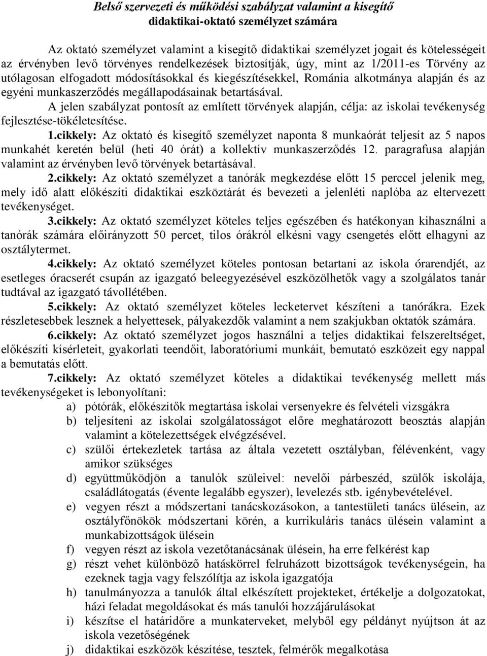 megállapodásainak betartásával. A jelen szabályzat pontosít az említett törvények alapján, célja: az iskolai tevékenység fejlesztése-tökéletesítése. 1.