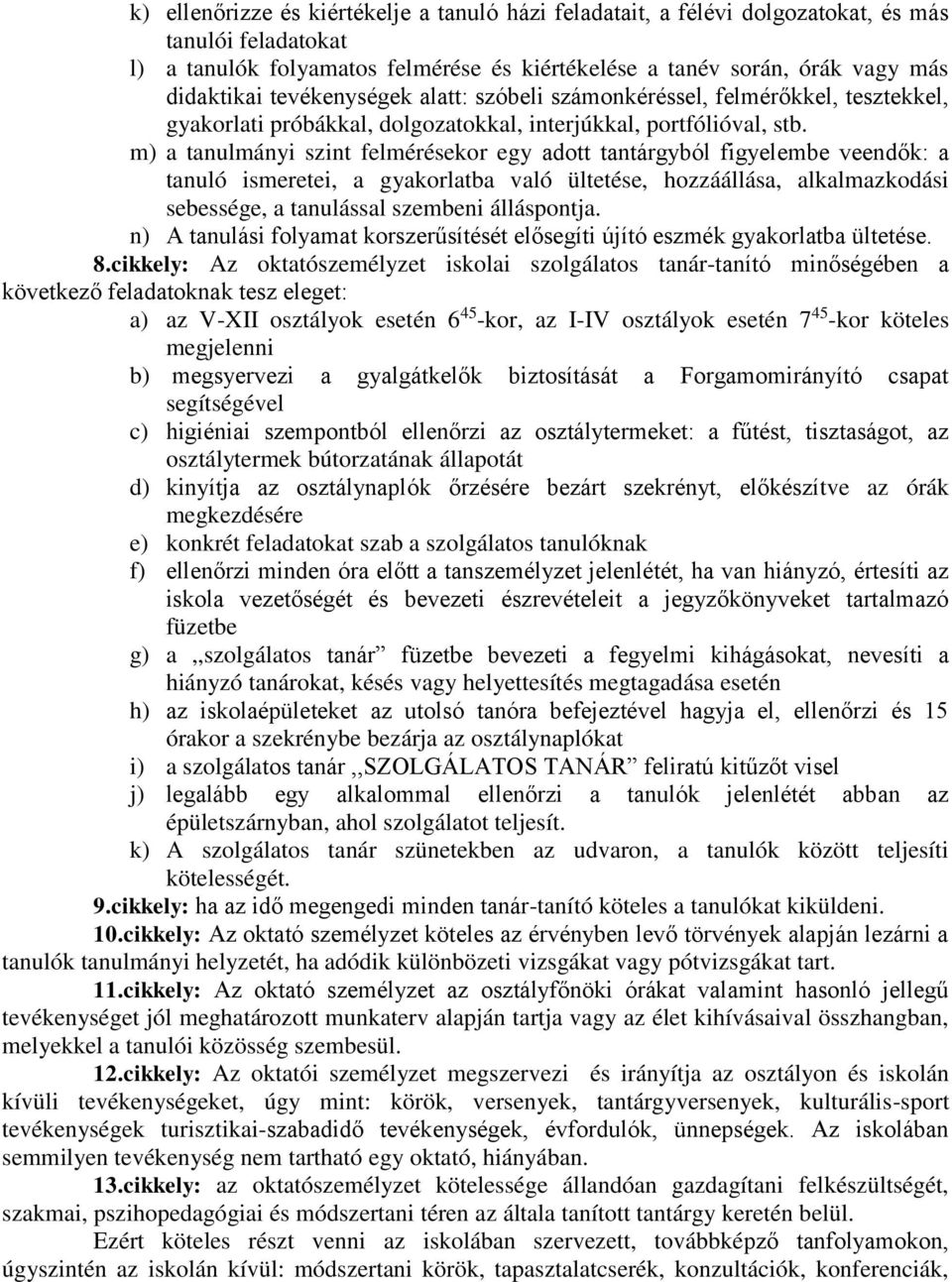 m) a tanulmányi szint felmérésekor egy adott tantárgyból figyelembe veendők: a tanuló ismeretei, a gyakorlatba való ültetése, hozzáállása, alkalmazkodási sebessége, a tanulással szembeni álláspontja.