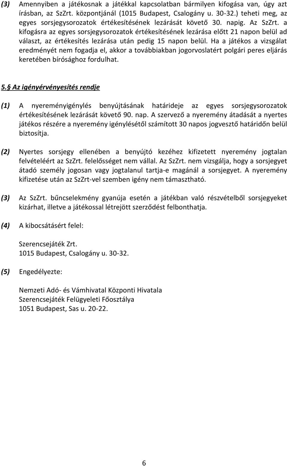 a kifogásra az egyes sorsjegysorozatok értékesítésének lezárása előtt 21 napon belül ad választ, az értékesítés lezárása után pedig 15 napon belül.