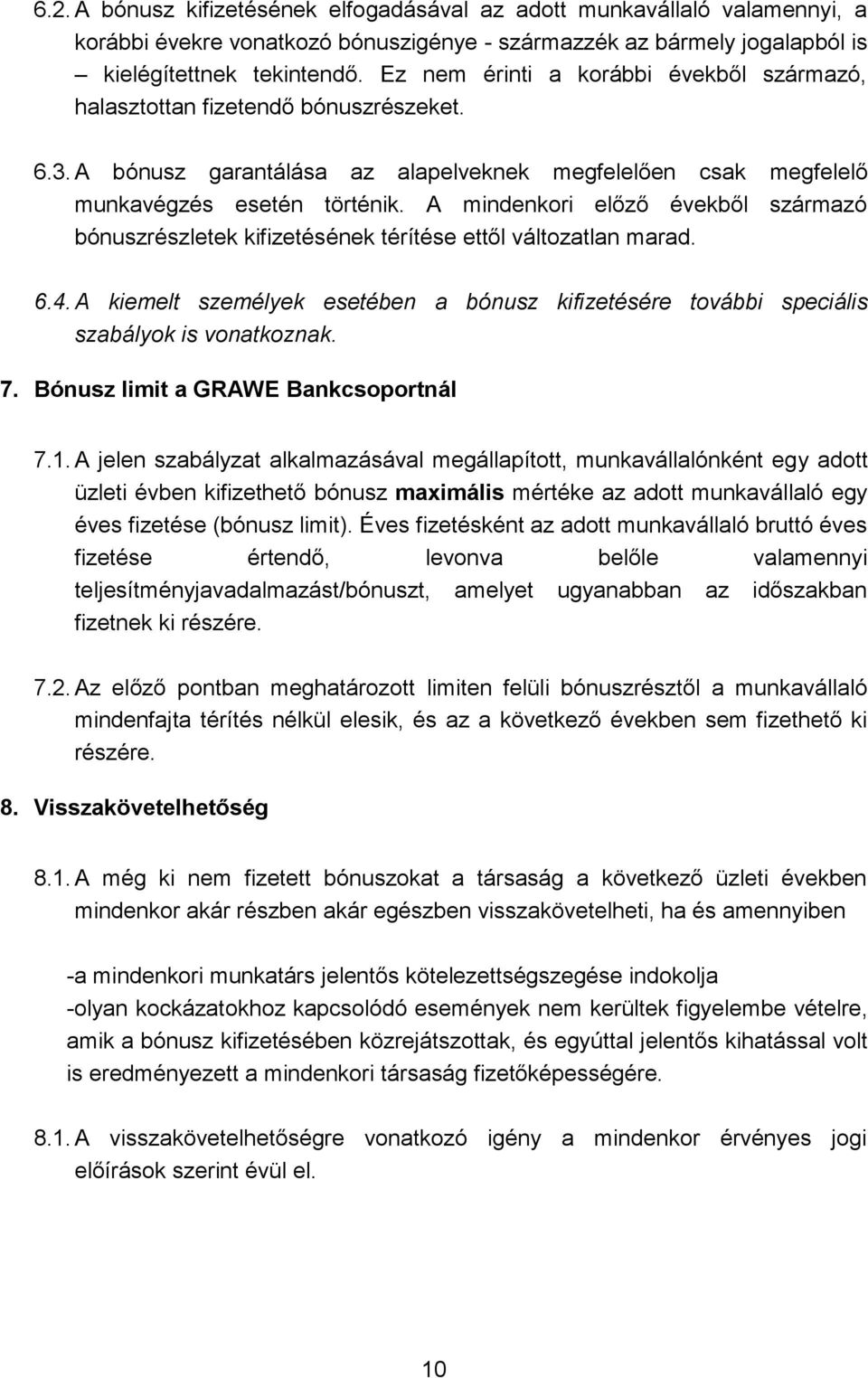 A mindenkori előző évekből származó bónuszrészletek kifizetésének térítése ettől változatlan marad. 6.4. A kiemelt személyek esetében a bónusz kifizetésére további speciális szabályok is vonatkoznak.