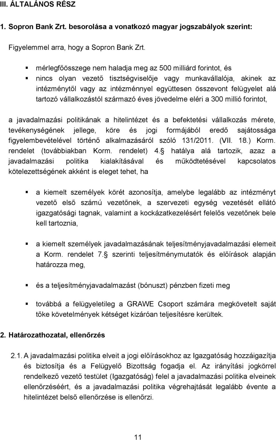 tartozó vállalkozástól származó éves jövedelme eléri a 300 millió forintot, a javadalmazási politikának a hitelintézet és a befektetési vállalkozás mérete, tevékenységének jellege, köre és jogi