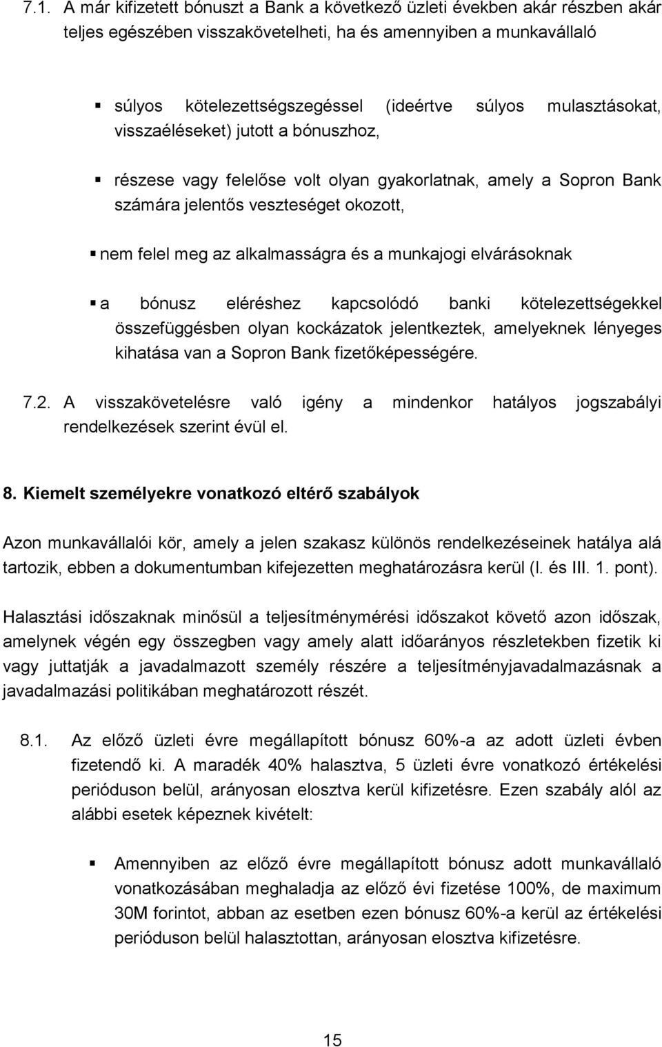 munkajogi elvárásoknak a bónusz eléréshez kapcsolódó banki kötelezettségekkel összefüggésben olyan kockázatok jelentkeztek, amelyeknek lényeges kihatása van a Sopron Bank fizetőképességére. 7.2.