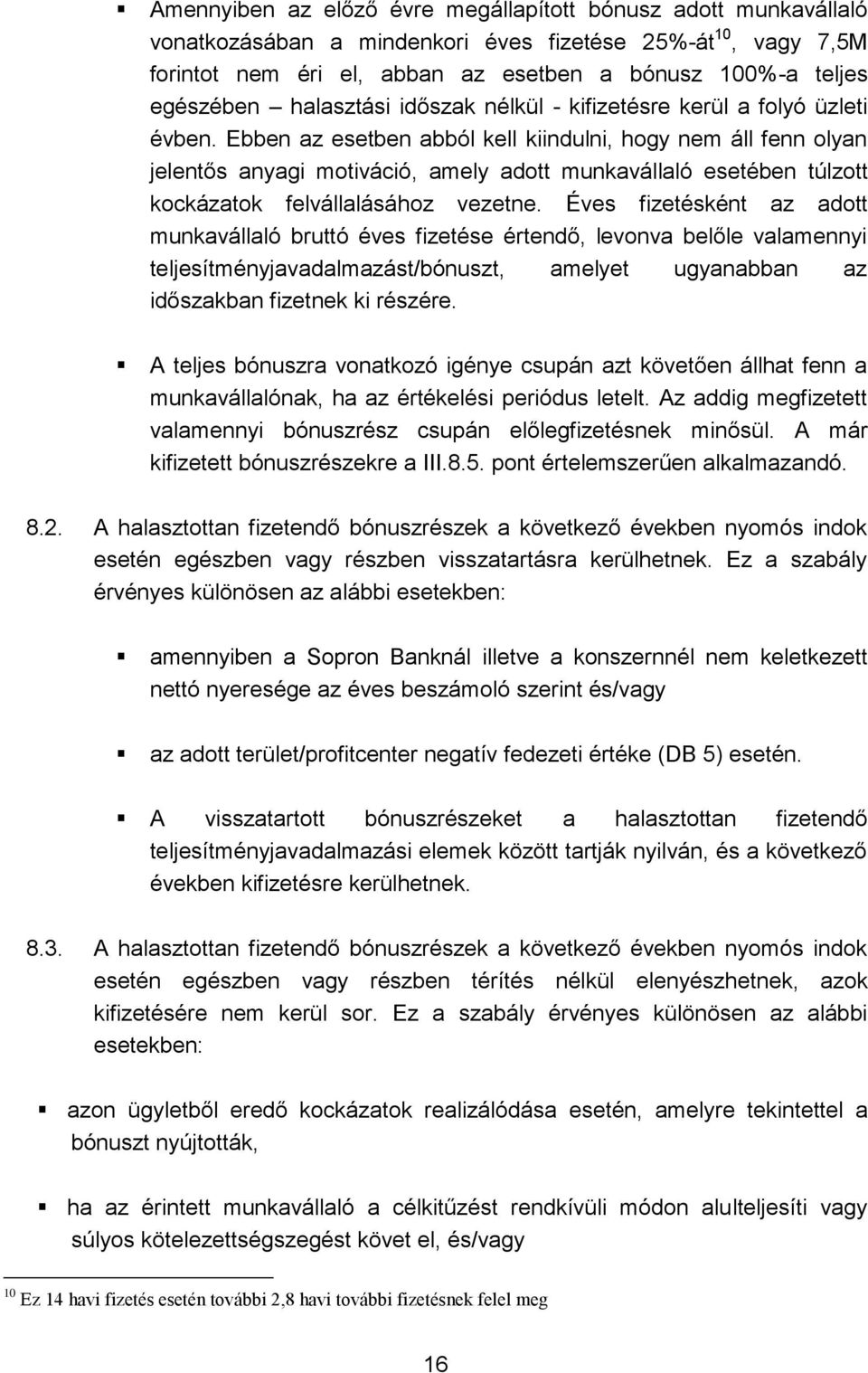 Ebben az esetben abból kell kiindulni, hogy nem áll fenn olyan jelentős anyagi motiváció, amely adott munkavállaló esetében túlzott kockázatok felvállalásához vezetne.