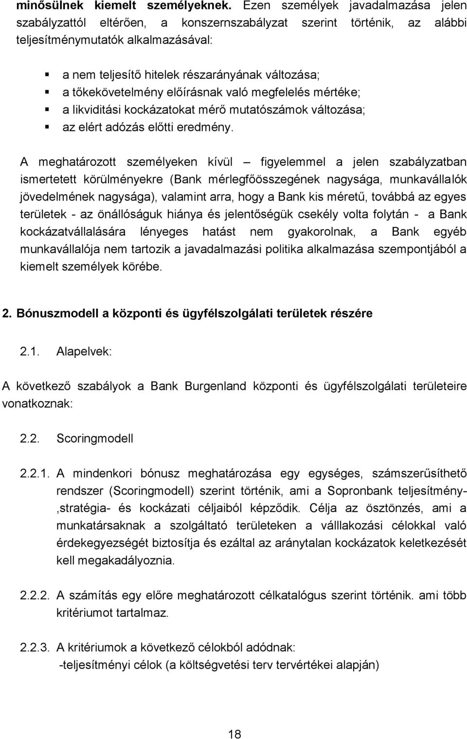 tőkekövetelmény előírásnak való megfelelés mértéke; a likviditási kockázatokat mérő mutatószámok változása; az elért adózás előtti eredmény.